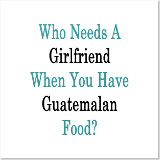 Who Needs A Girlfriend When You Have Guatemalan Food? Posters and Art